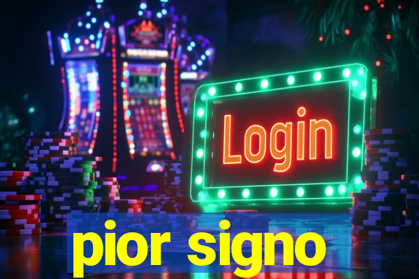 pior signo